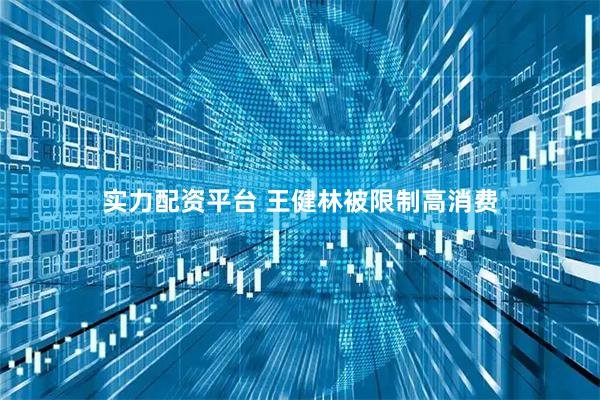 实力配资平台 王健林被限制高消费